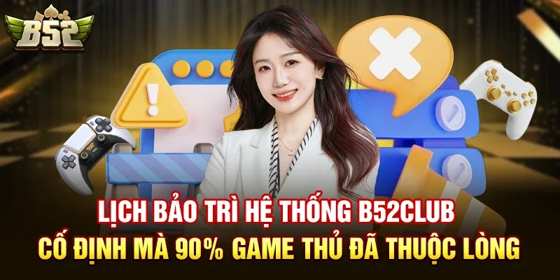 Lịch bảo trì hệ thống b52club cố định mà 90% game thủ đã thuộc lòng