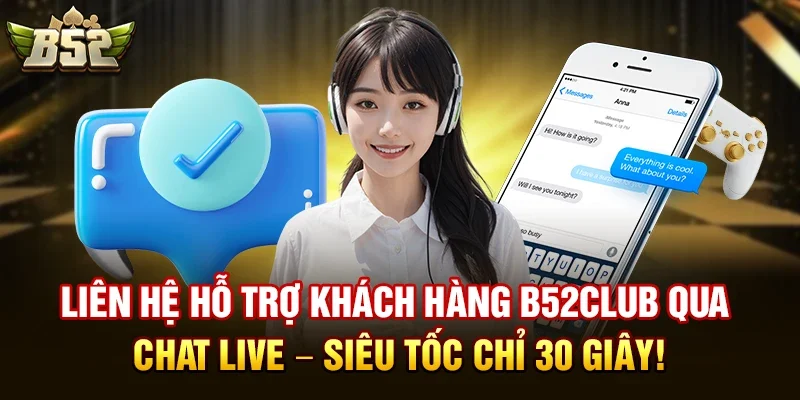 Liên hệ hỗ trợ khách hàng b52club qua Chat Live – Siêu tốc chỉ 30 giây!