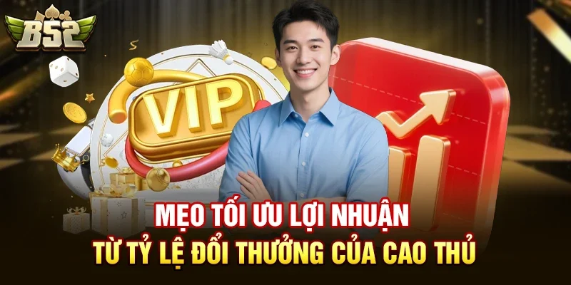 meo toi uu loi nhuan tu ty le doi thuong cua cao thu Mẹo tối ưu lợi nhuận từ tỷ lệ đổi thưởng của cao thủ