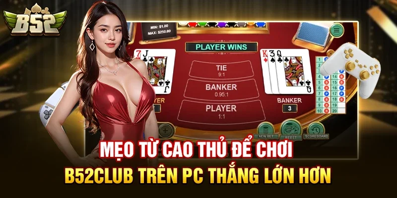 Mẹo từ cao thủ để chơi b52club trên PC thắng lớn hơn