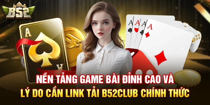 nen tang game bai dinh cao va ly do can link tai b52club chinh thuc Nền Tảng Game Bài Đỉnh Cao Và Lý Do Cần Link tải b52club chính thức